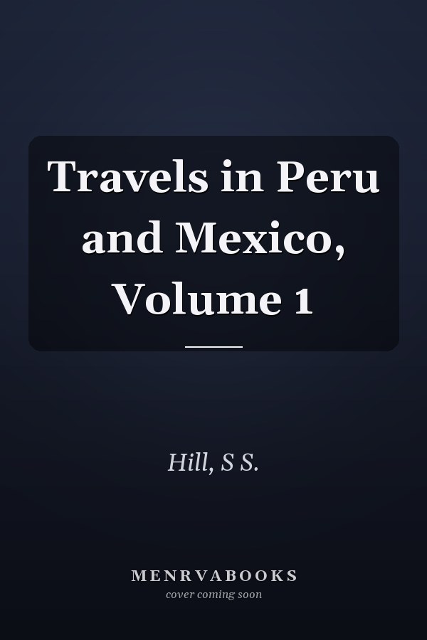 Travels in Peru and Mexico, Volume 1