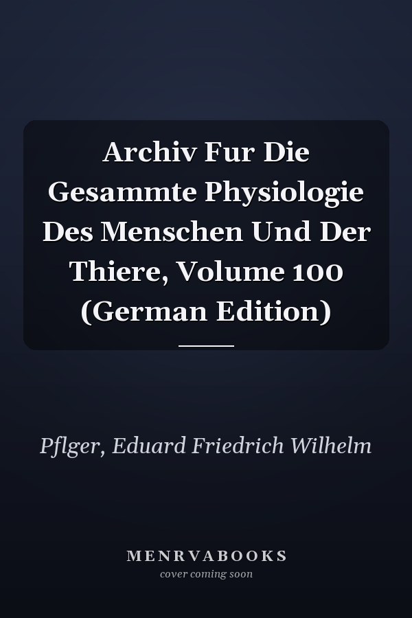Archiv Fur Die Gesammte Physiologie Des Menschen Und Der Thiere, Volume 100 (German Edition)