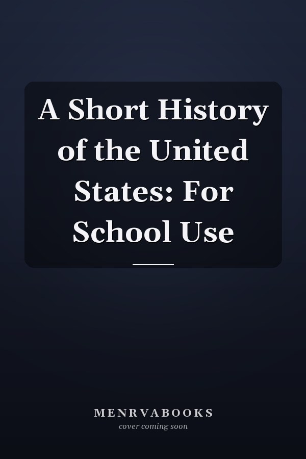 A Short History of the United States: For School Use