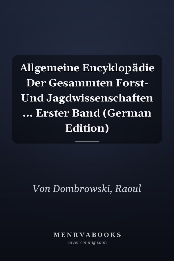 Allgemeine Encyklopädie Der Gesammten Forst- Und Jagdwissenschaften ... Erster Band (German Edition)