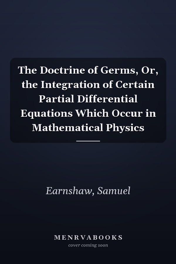 The Doctrine of Germs, Or, the Integration of Certain Partial Differential Equations Which Occur in Mathematical Physics
