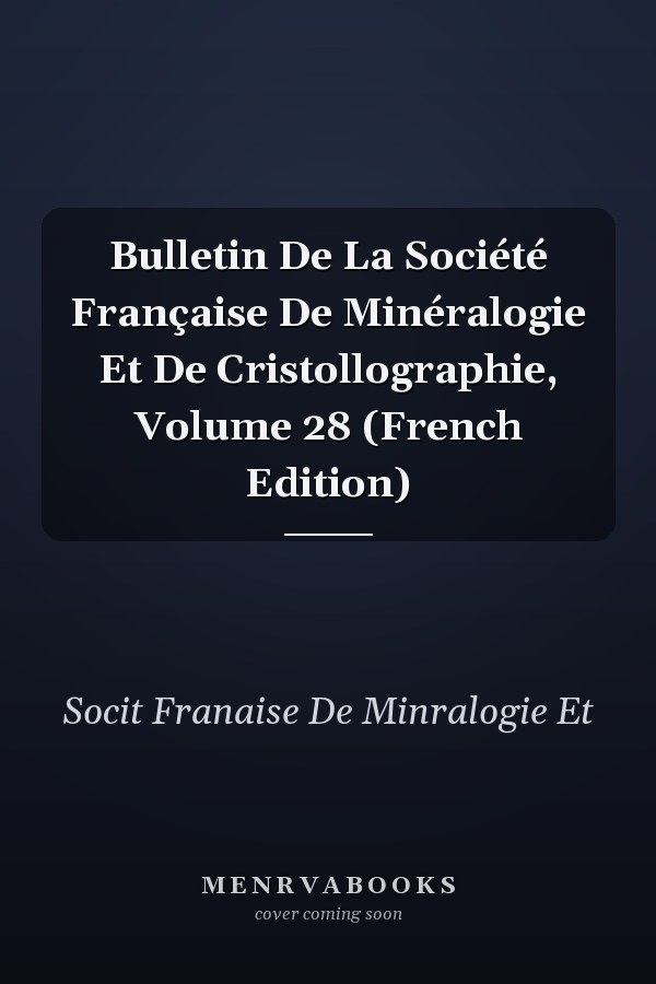 Bulletin De La Société Française De Minéralogie Et De Cristollographie, Volume 28 (French Edition)