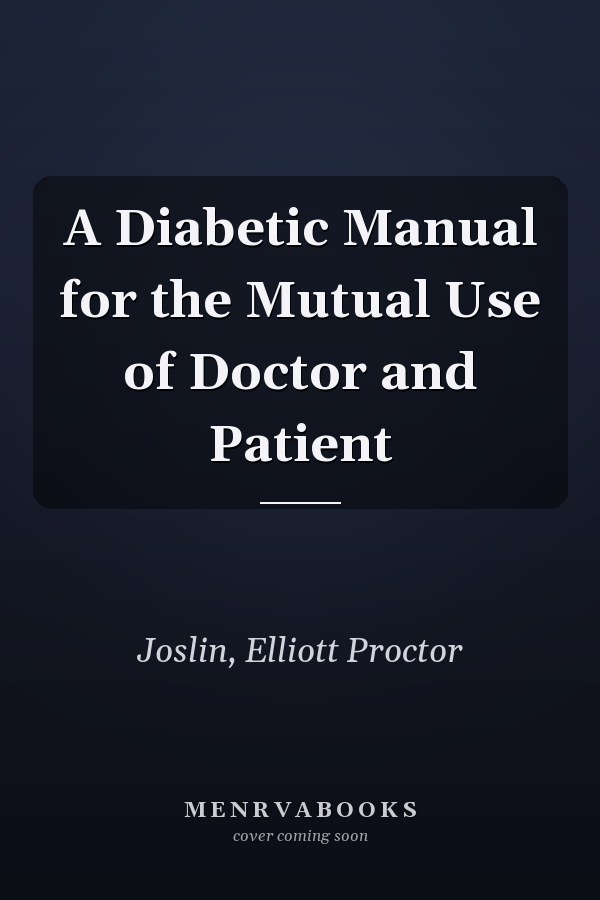 A Diabetic Manual for the Mutual Use of Doctor and Patient