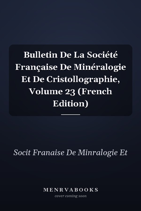 Bulletin De La Société Française De Minéralogie Et De Cristollographie, Volume 23 (French Edition)