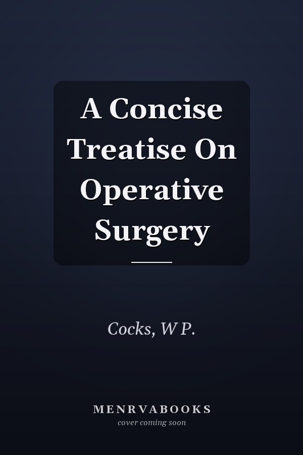 A Concise Treatise On Operative Surgery