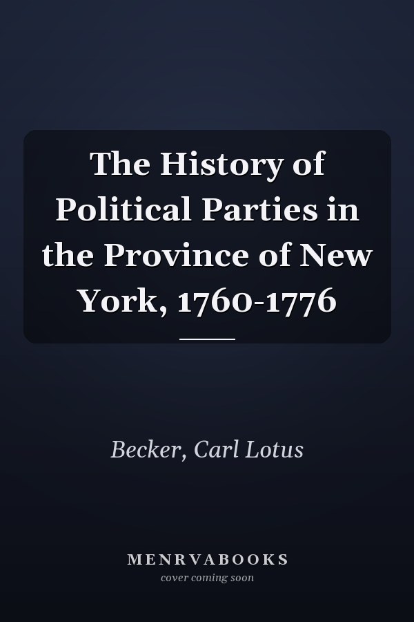 The History of Political Parties in the Province of New York, 1760-1776