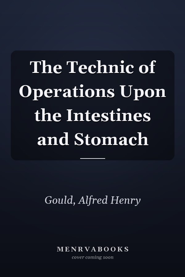 The Technic of Operations Upon the Intestines and Stomach