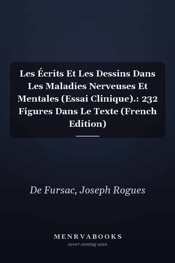 Les Écrits Et Les Dessins Dans Les Maladies Nerveuses Et Mentales (Essai Clinique).: 232 Figures Dans Le Texte (French Edition)