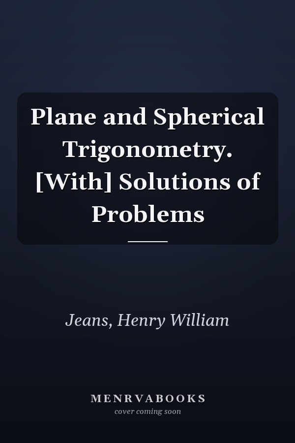 Plane and Spherical Trigonometry. [With] Solutions of Problems