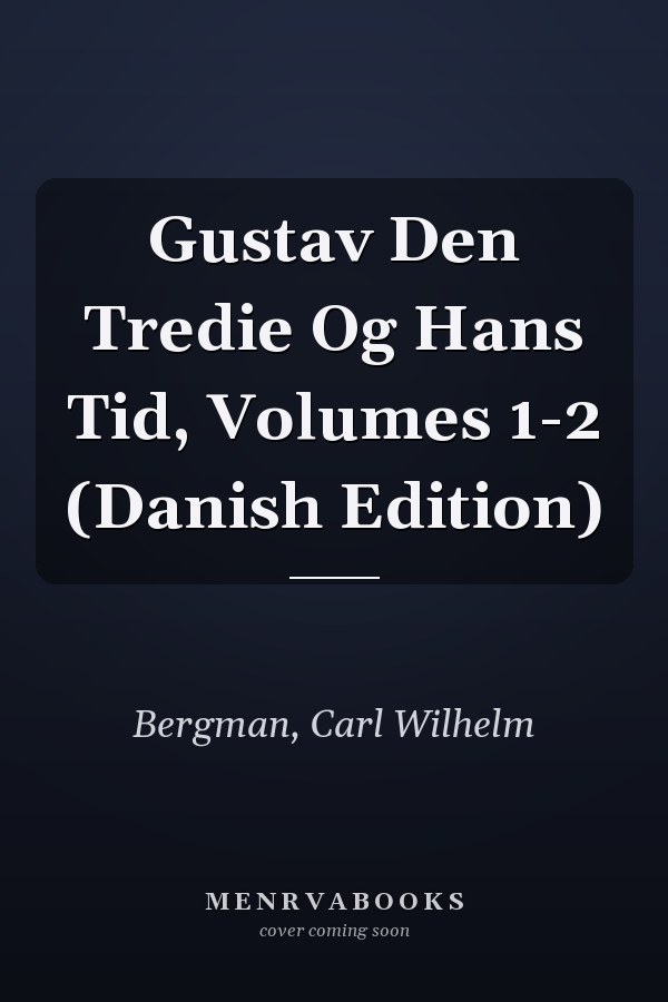 Gustav Den Tredie Og Hans Tid, Volumes 1-2 (Danish Edition)