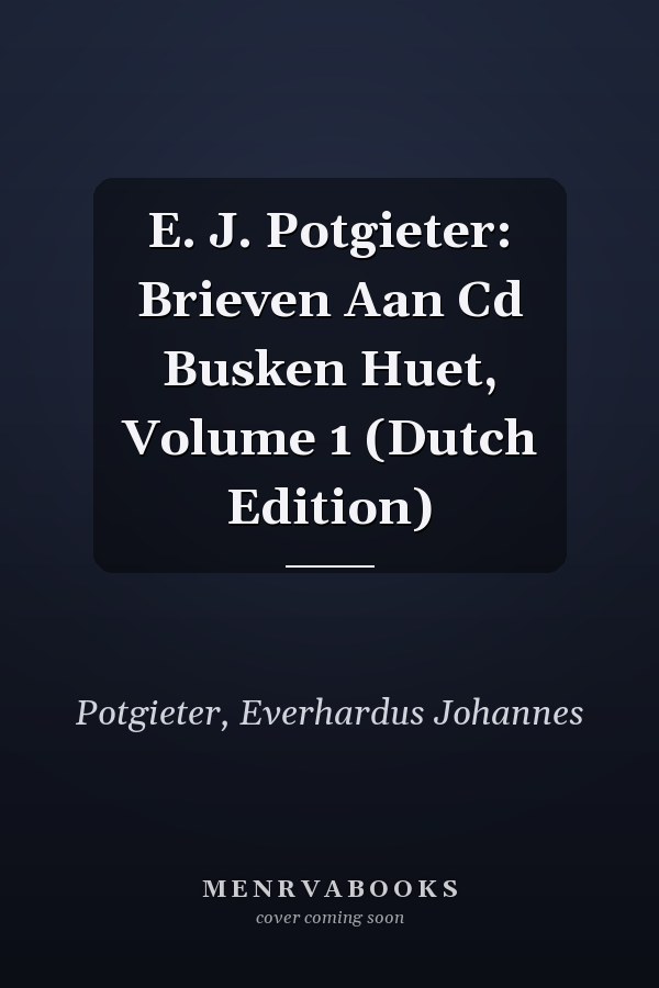 E. J. Potgieter: Brieven Aan Cd Busken Huet, Volume 1 (Dutch Edition)