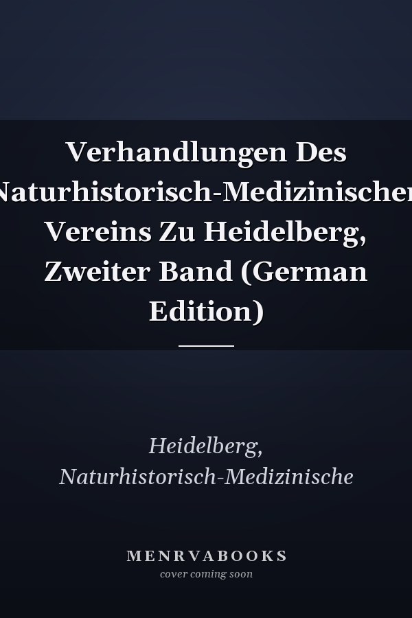 Verhandlungen Des Naturhistorisch-Medizinischen Vereins Zu Heidelberg, Zweiter Band (German Edition)