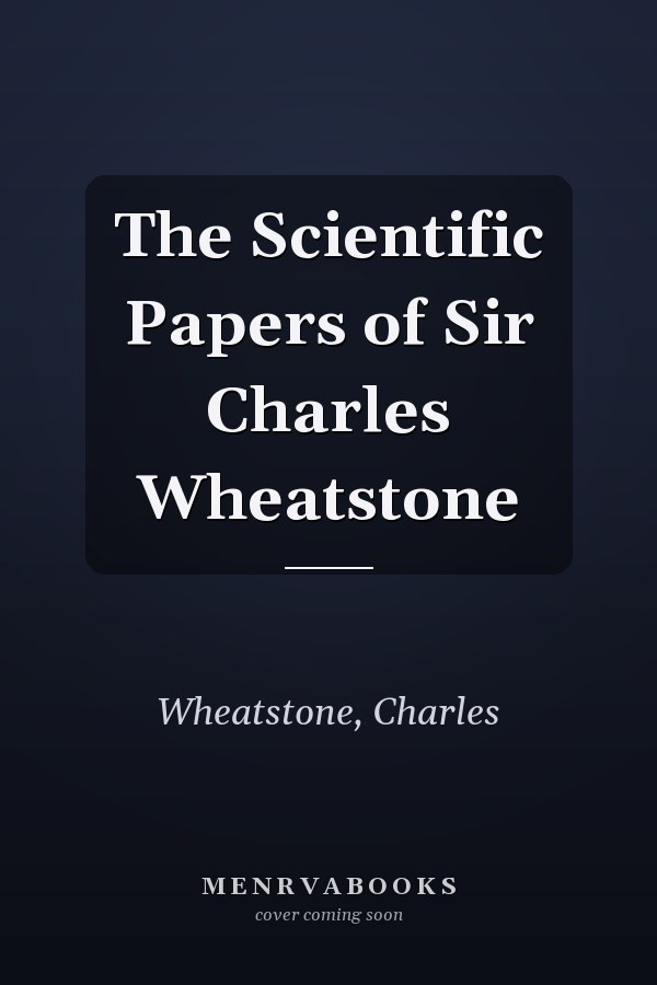 The Scientific Papers of Sir Charles Wheatstone