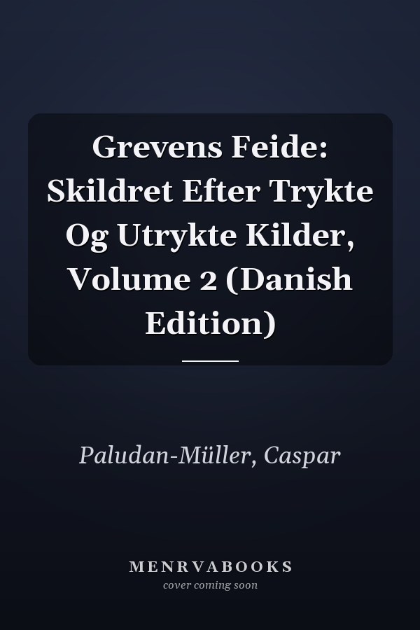 Grevens Feide: Skildret Efter Trykte Og Utrykte Kilder, Volume 2 (Danish Edition)