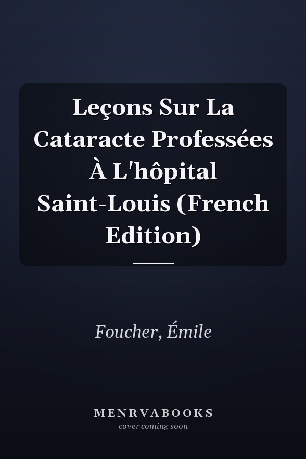 Leçons Sur La Cataracte Professées À L'hôpital Saint-Louis (French Edition)