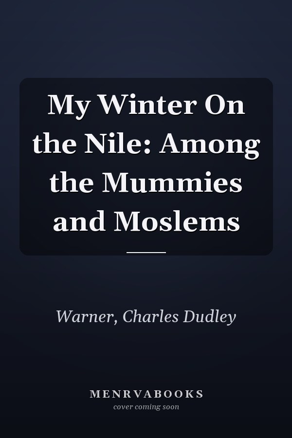 My Winter On the Nile: Among the Mummies and Moslems