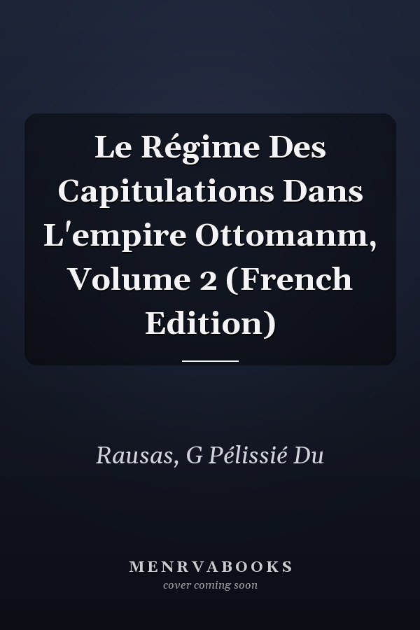 Le Régime Des Capitulations Dans L'empire Ottomanm, Volume 2 (French Edition)