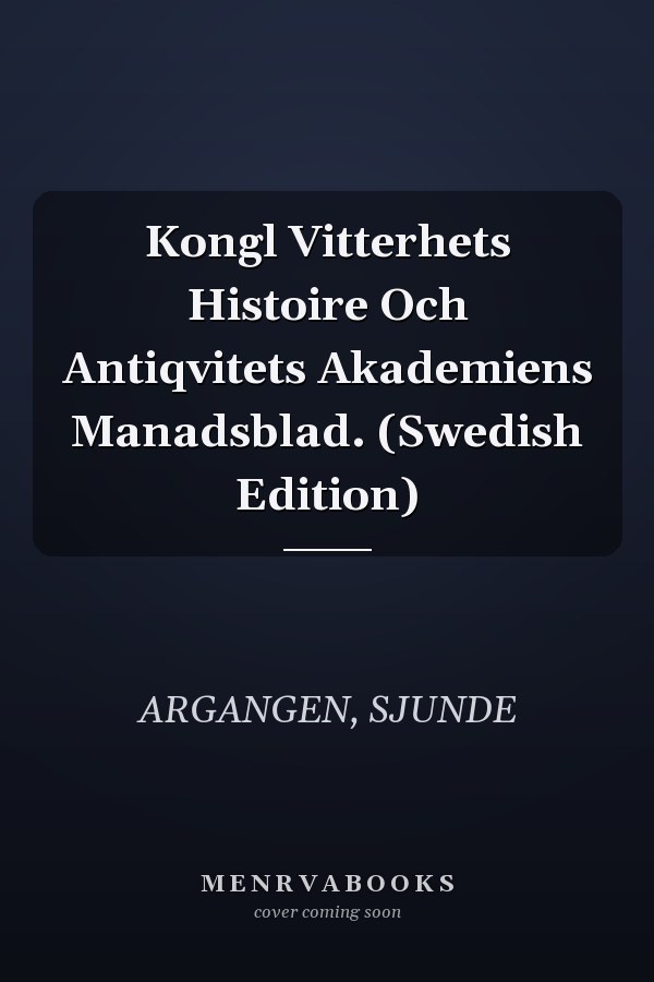 Kongl Vitterhets Histoire Och Antiqvitets Akademiens Manadsblad. (Swedish Edition)