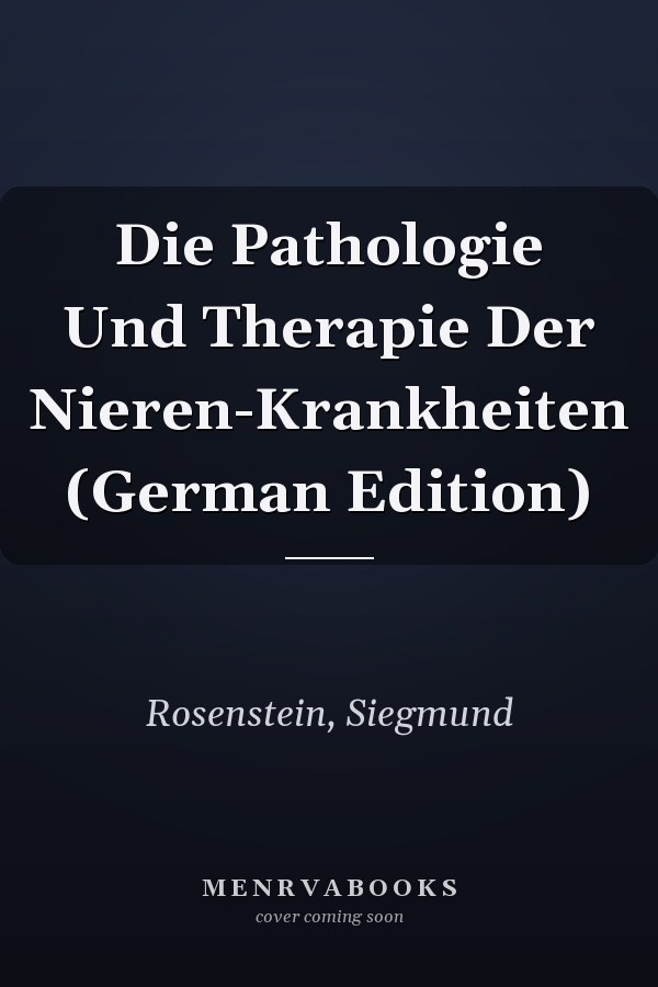 Die Pathologie Und Therapie Der Nieren-Krankheiten (German Edition)