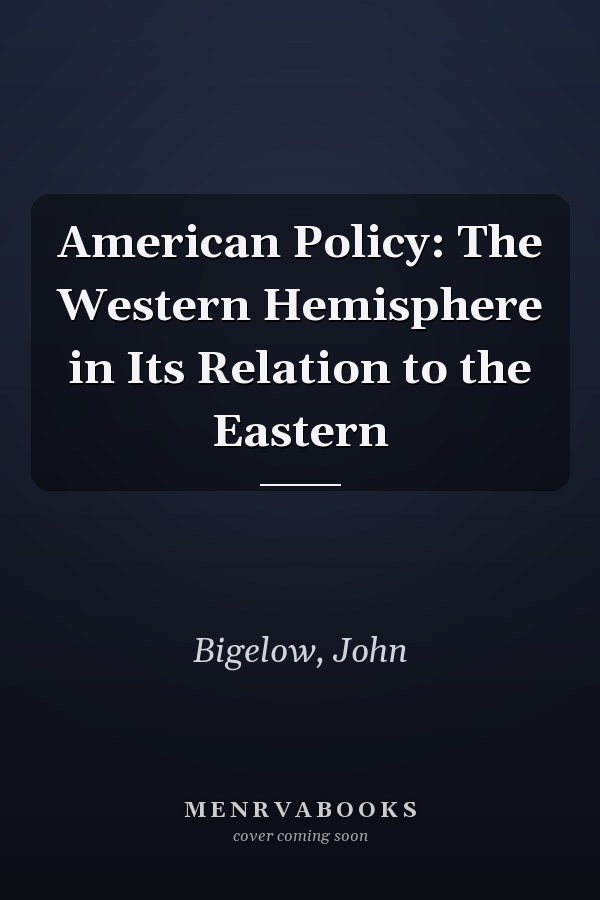 American Policy: The Western Hemisphere in Its Relation to the Eastern