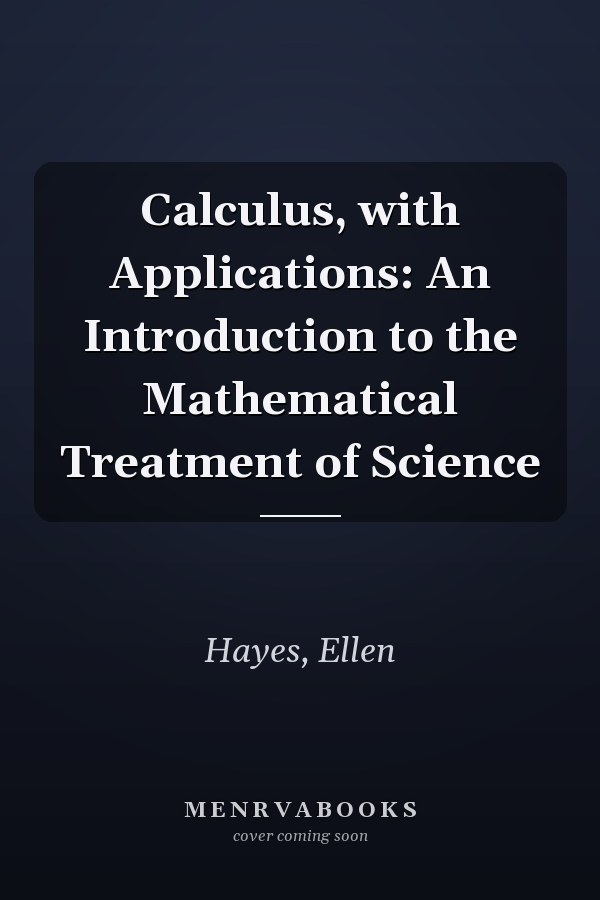 Calculus, with Applications: An Introduction to the Mathematical Treatment of Science