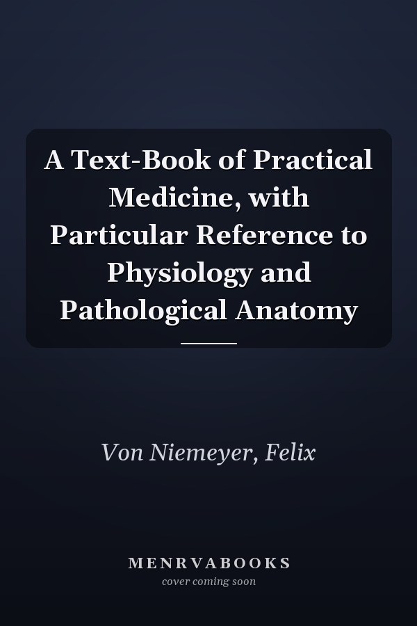 A Text-Book of Practical Medicine, with Particular Reference to Physiology and Pathological Anatomy