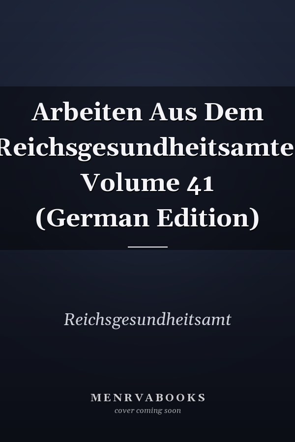 Arbeiten Aus Dem Reichsgesundheitsamte, Volume 41 (German Edition)