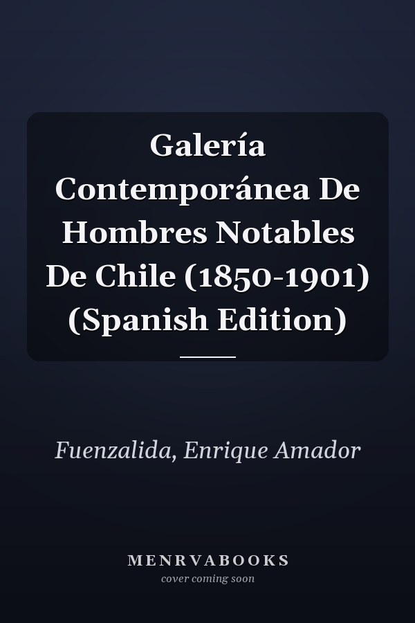 Galería Contemporánea De Hombres Notables De Chile (1850-1901) (Spanish Edition)