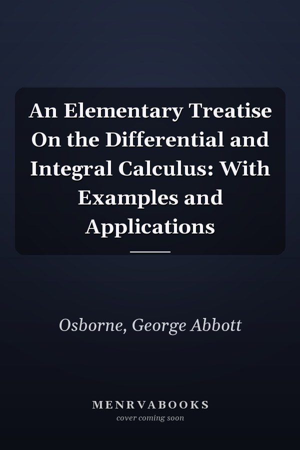 An Elementary Treatise On the Differential and Integral Calculus: With Examples and Applications