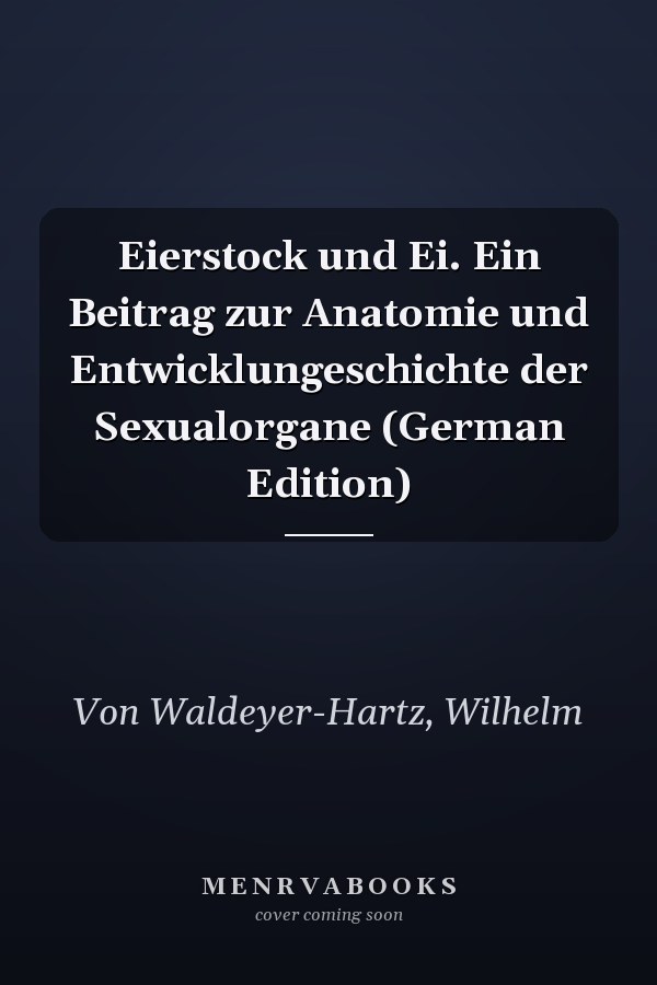 Eierstock und Ei. Ein Beitrag zur Anatomie und Entwicklungeschichte der Sexualorgane (German Edition)