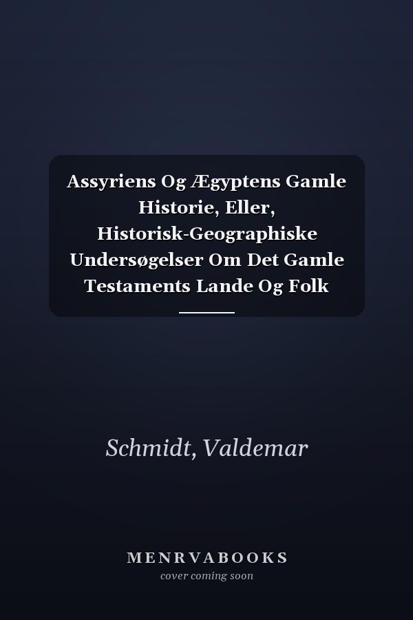 Assyriens Og Ægyptens Gamle Historie, Eller, Historisk-Geographiske Undersøgelser Om Det Gamle Testaments Lande Og Folk (Norwegian Edition)