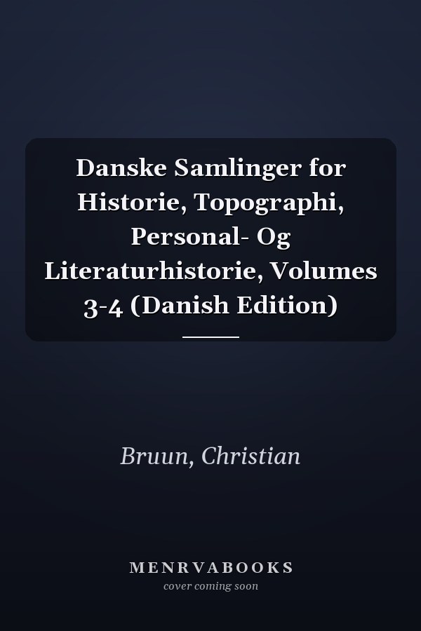 Danske Samlinger for Historie, Topographi, Personal- Og Literaturhistorie, Volumes 3-4 (Danish Edition)