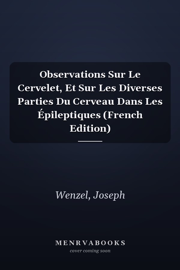Observations Sur Le Cervelet, Et Sur Les Diverses Parties Du Cerveau Dans Les Épileptiques (French Edition)