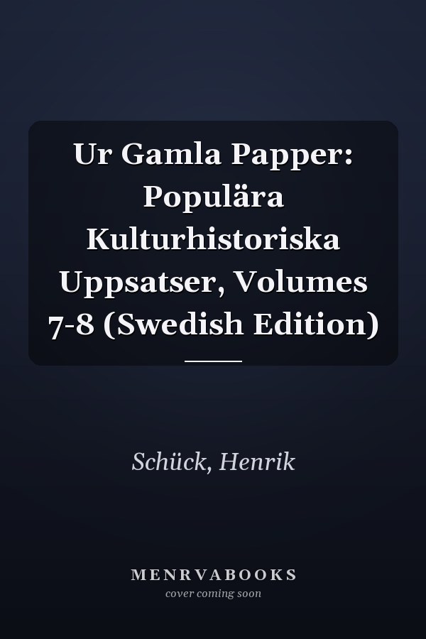 Ur Gamla Papper: Populära Kulturhistoriska Uppsatser, Volumes 7-8 (Swedish Edition)