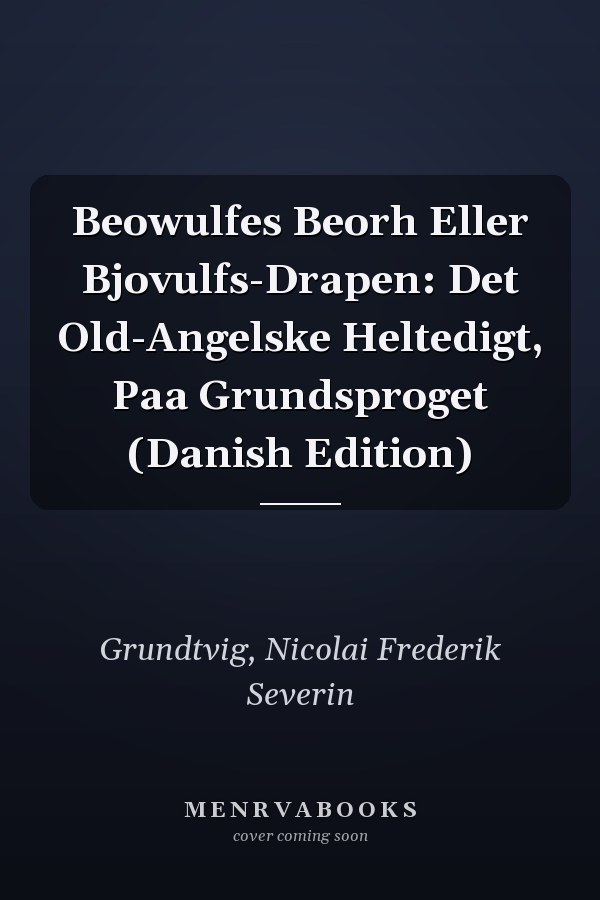 Beowulfes Beorh Eller Bjovulfs-Drapen: Det Old-Angelske Heltedigt, Paa Grundsproget (Danish Edition)
