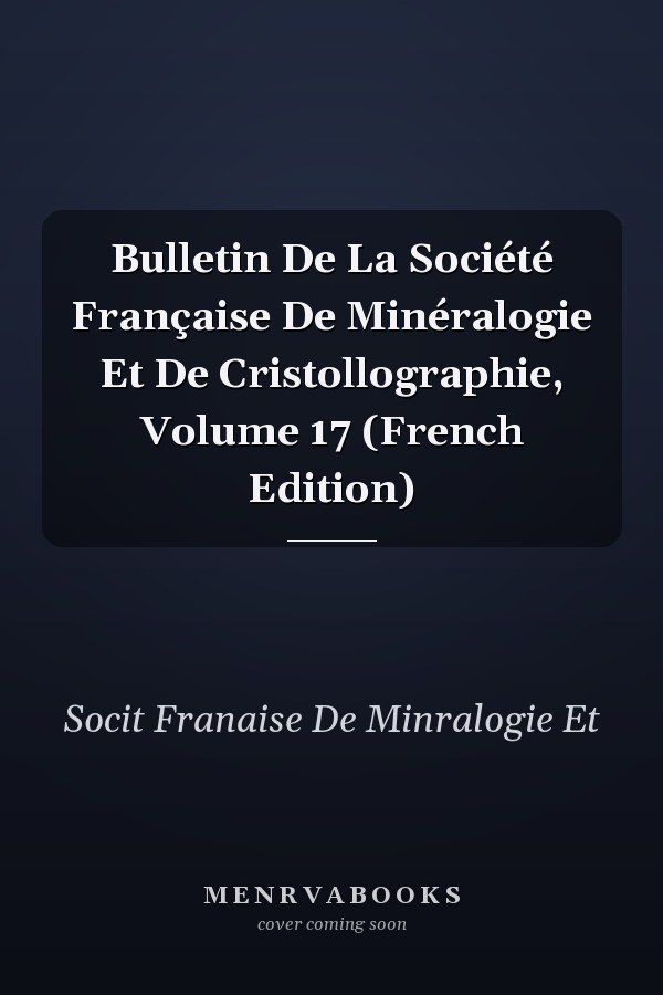 Bulletin De La Société Française De Minéralogie Et De Cristollographie, Volume 17 (French Edition)