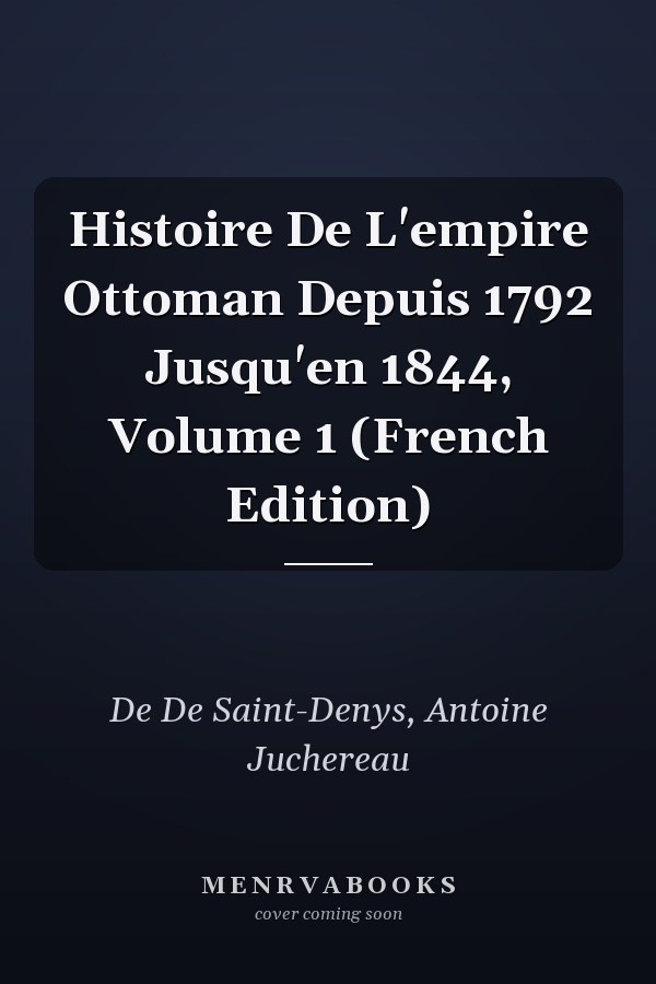 Histoire De L'empire Ottoman Depuis 1792 Jusqu'en 1844, Volume 1 (French Edition)