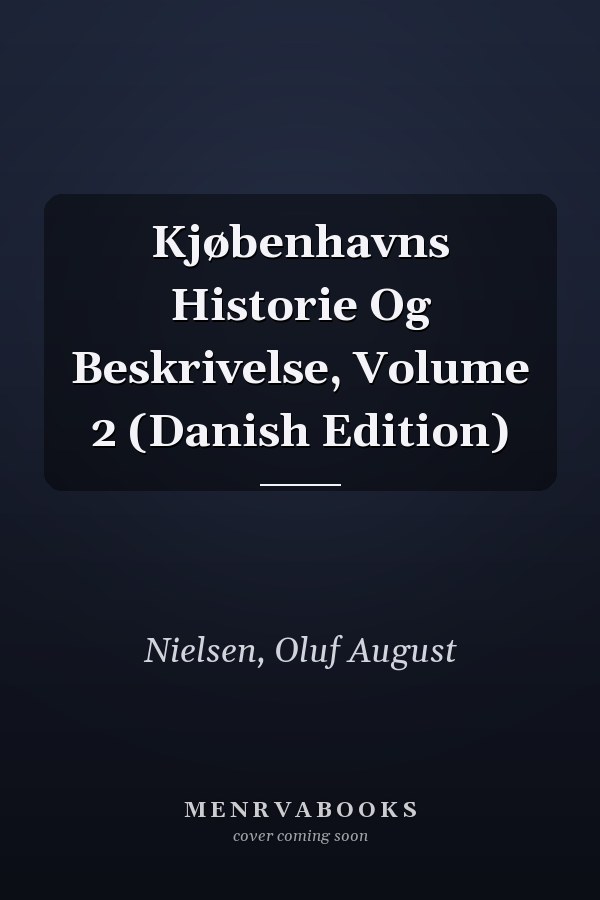 Kjøbenhavns Historie Og Beskrivelse, Volume 2 (Danish Edition)