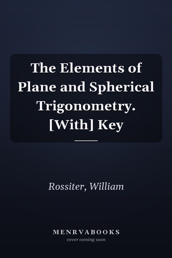 The Elements of Plane and Spherical Trigonometry. [With] Key