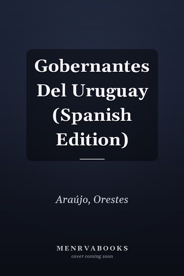 Gobernantes Del Uruguay (Spanish Edition)