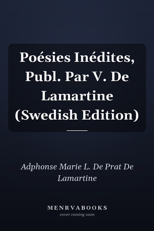 Poésies Inédites, Publ. Par V. De Lamartine (Swedish Edition)