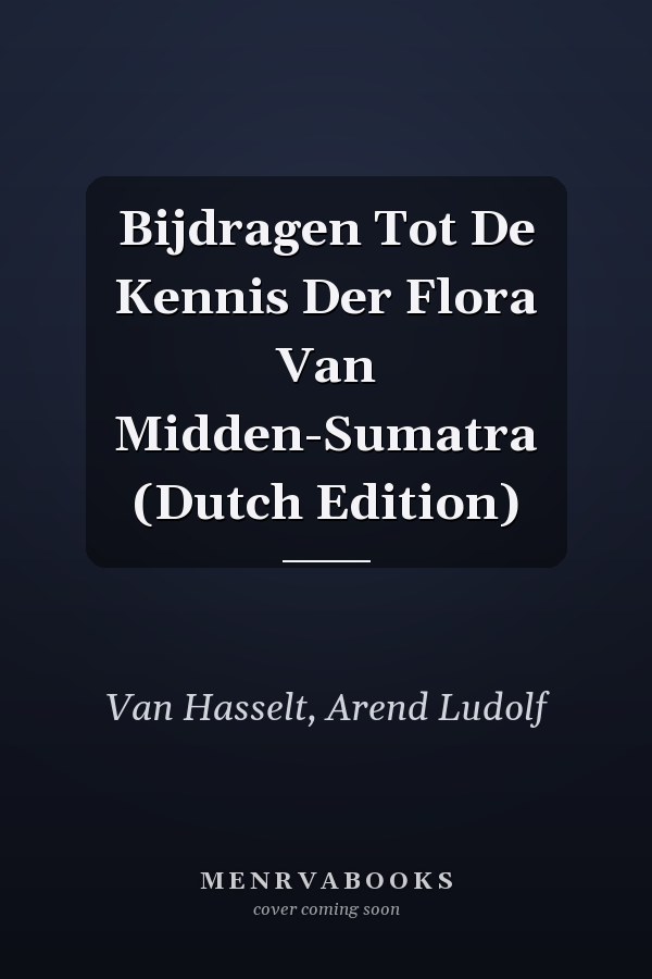 Bijdragen Tot De Kennis Der Flora Van Midden-Sumatra (Dutch Edition)