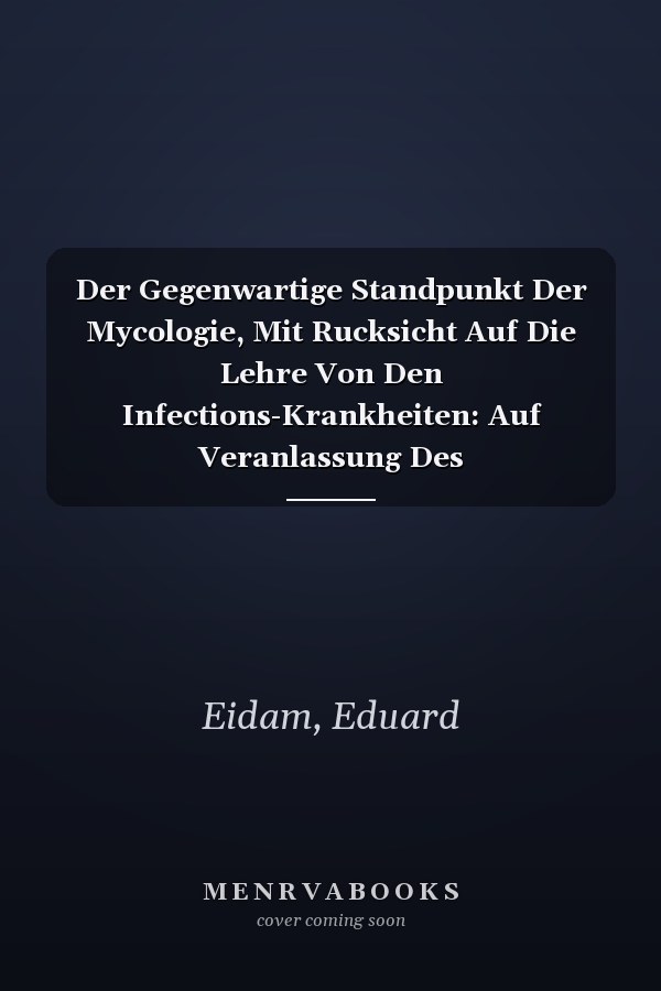 Der Gegenwartige Standpunkt Der Mycologie, Mit Rucksicht Auf Die Lehre Von Den Infections-Krankheiten: Auf Veranlassung Des Medicinischaetiologischen (German Edition)