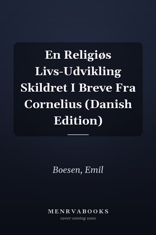 En Religiøs Livs-Udvikling Skildret I Breve Fra Cornelius (Danish Edition)