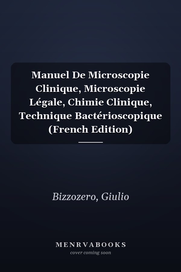 Manuel De Microscopie Clinique, Microscopie Légale, Chimie Clinique, Technique Bactérioscopique (French Edition)