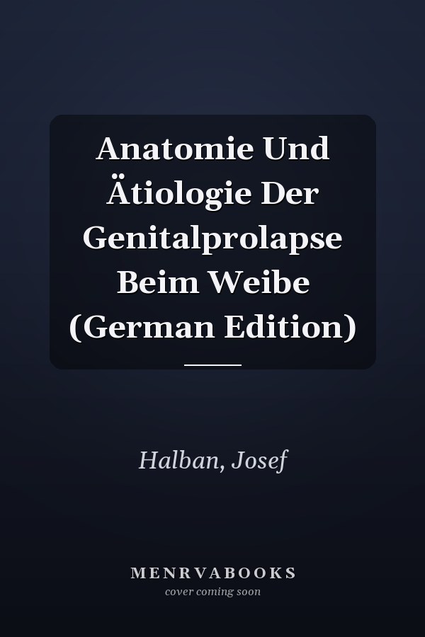 Anatomie Und Ätiologie Der Genitalprolapse Beim Weibe (German Edition)