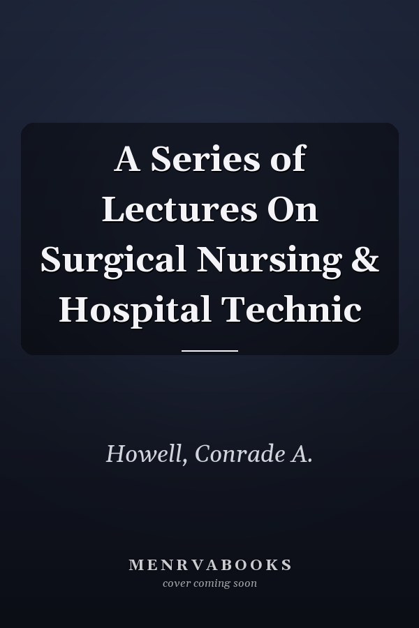 A Series of Lectures On Surgical Nursing & Hospital Technic