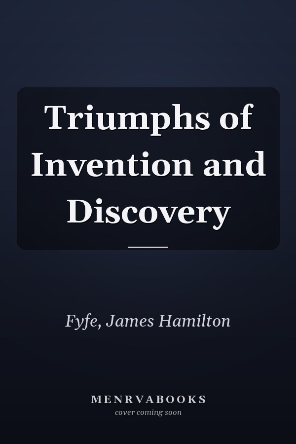 Triumphs of Invention and Discovery