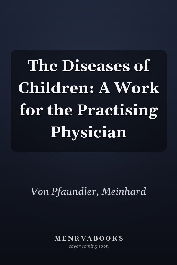 The Diseases of Children: A Work for the Practising Physician