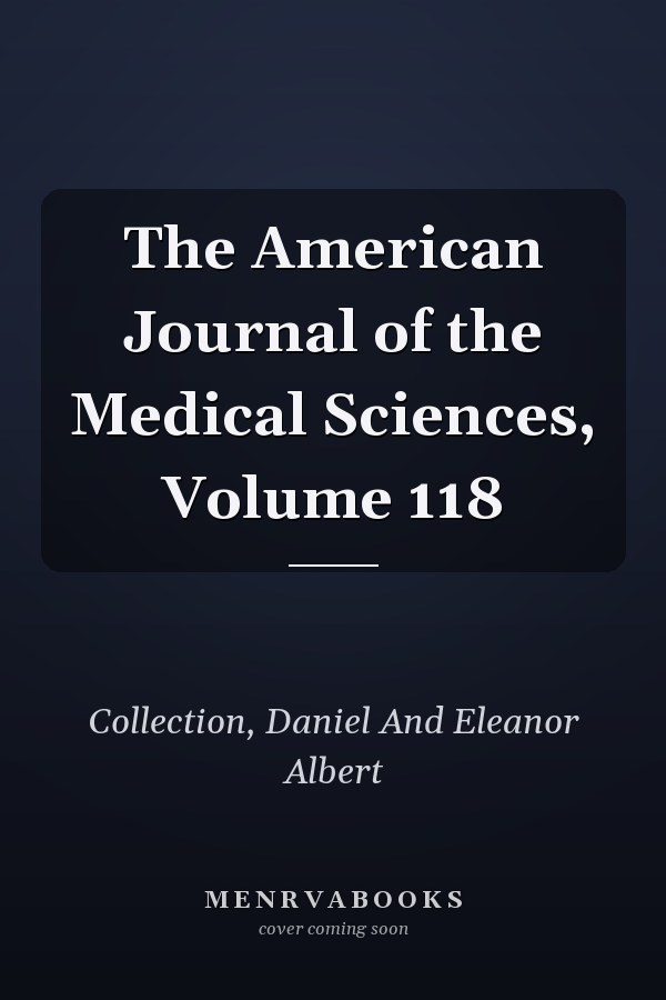 The American Journal of the Medical Sciences, Volume 118